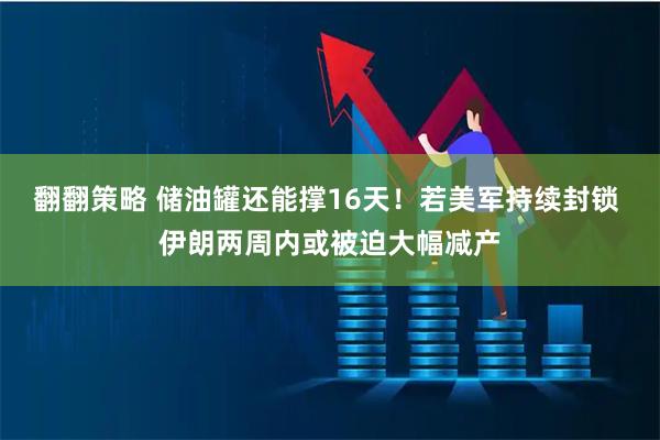 翻翻策略 储油罐还能撑16天！若美军持续封锁 伊朗两周内或被迫大幅减产